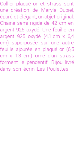 Drôle de créations de Bijoux Fantaisie, c'est un design inattendu que nous réservait Maryla Dubiel. Créé avec passion, ces Bijoux Fantaisie en Plaqué Or sauront combler chaque Femme amateur de bijoux et accessoires originaux. Il en reste 1 exemplaire, commandez rapidement. Le bijou vous sera expédié directement du site www.lespoulettes-bijoux.fr, dans son écrin bleu turquoise original.