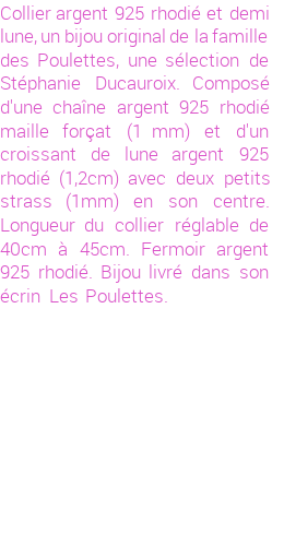 Drôle de créations de Bijoux Fantaisie, c'est un design inattendu que nous réservait Stephanie Ducauroix. Créé avec passion, ces Bijoux Fantaisie en Argent sauront combler chaque Femme amateur de bijoux et accessoires originaux. De couleur Argent, il possède les dimensions suivantes. Longueur de 450mm. Largeur de 12mm. Diamètre de 1mm. Il en reste 15 exemplaires, commandez rapidement. Le bijou vous sera expédié directement du site www.lespoulettes-bijoux.fr, dans son écrin bleu turquoise original.