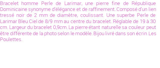 Drôle de créations de Bijoux Fantaisie, c'est un design inattendu que nous réservait Stephanie Ducauroix. Créé avec passion, ces Bijoux Fantaisie en Larimar sauront combler chaque Homme amateur de bijoux et accessoires originaux. De couleur Bleu, il possède les dimensions suivantes. Longueur de 190mm. Largeur de 9mm. Diamètre de 8mm. Il en reste 2 exemplaires, commandez rapidement. Le bijou vous sera expédié directement du site www.lespoulettes-bijoux.fr, dans son écrin bleu turquoise original.