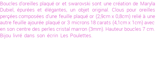 Drôle de créations de Bijoux Fantaisie, c'est un design inattendu que nous réservait Maryla Dubiel. Créé avec passion, ces Bijoux Fantaisie en Plaqué Or sauront combler chaque Femme amateur de bijoux et accessoires originaux. De couleur Or, il possède les dimensions suivantes. Longueur de 70mm. Largeur de 10mm. Diamètre de 3mm. Il en reste 1 exemplaire, commandez rapidement. Le bijou vous sera expédié directement du site www.lespoulettes-bijoux.fr, dans son écrin bleu turquoise original.